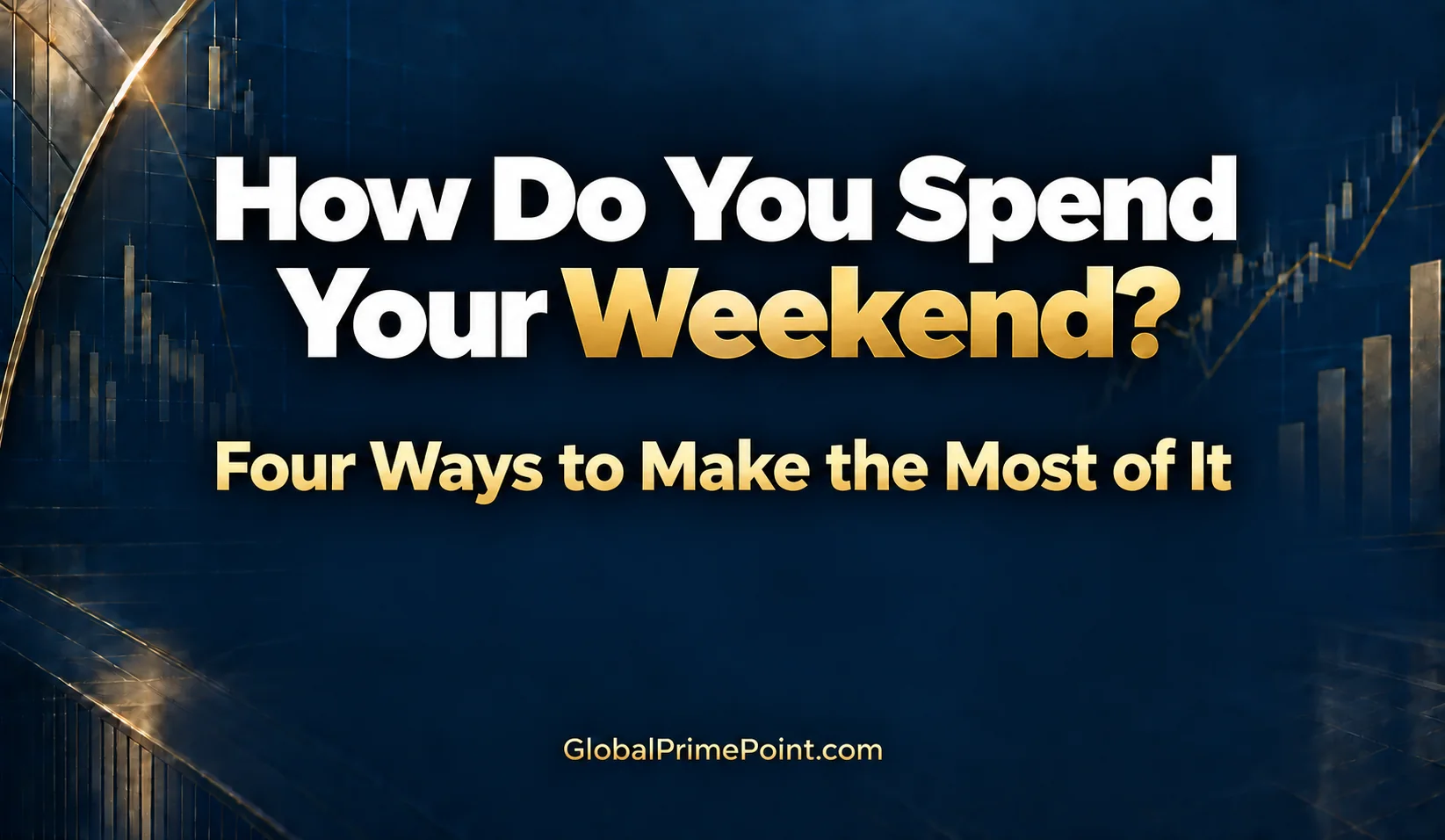 How Do You Spend Your Weekend? Four Ways to Make the Most of It